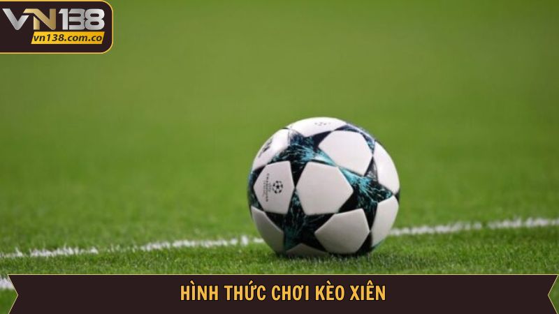 Kèo Xiên - Hé Lộ Tuyệt Chiêu Xuống Tiền Bất Bại Từ VN138 3 Điểm qua một vài kèo xiên được ưa chuộng