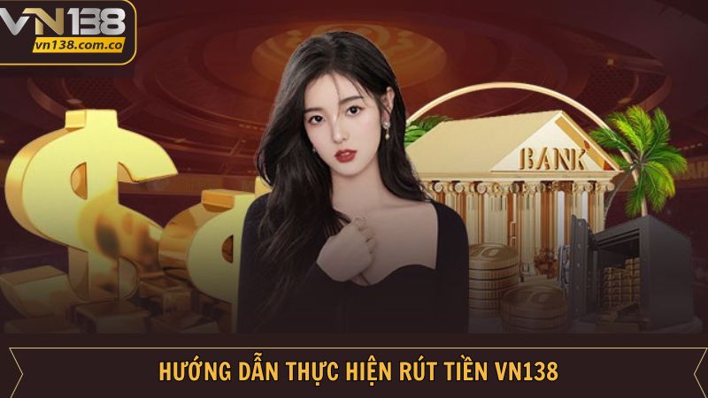 Rút Tiền VN138 - Quy Trình Nhận Thưởng Nhanh Chóng 3 Hướng dẫn rút tiền VN138 siêu tốc