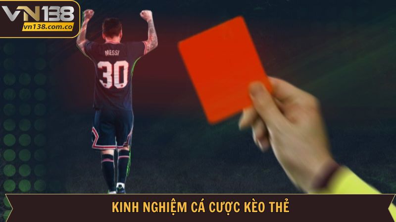Kèo Thẻ - Khám Phá Cách Đọc Kèo Cực Chuẩn Từ VN138 4 Kinh nghiệm xuống tiền cực chuẩn trong kèo thẻ