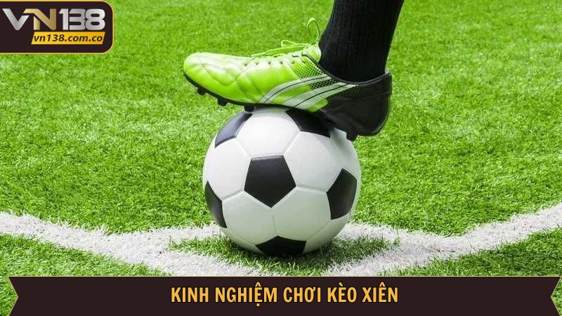 Kèo Xiên - Hé Lộ Tuyệt Chiêu Xuống Tiền Bất Bại Từ VN138 4 Kinh nghiệm bất bại từ VN138 không nên bỏ lỡ