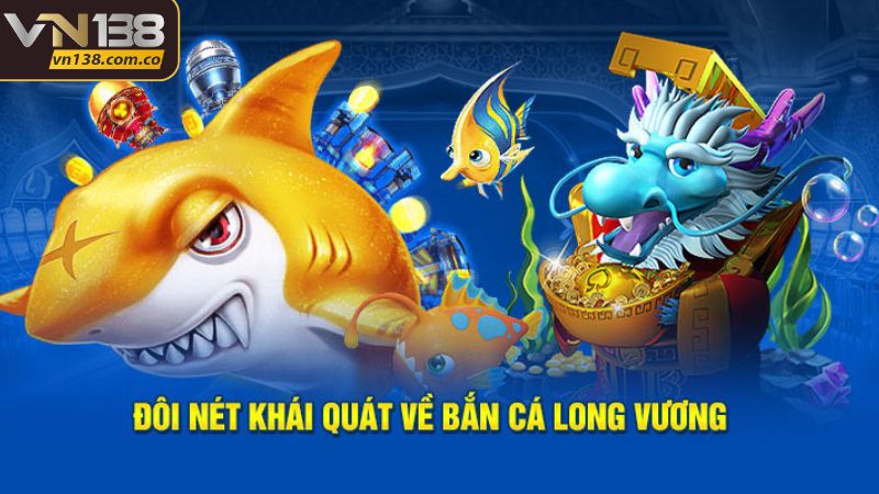 Bắn Cá Long Vương – Trở Thành Thợ Săn Đại Dương Tại VN138 2 Giới thiệu sơ quát về bắn cá Long Vương