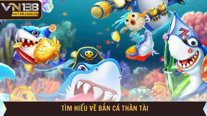 Bắn Cá Thần Tài - Săn Thưởng Cùng VN138 Và Nhận Quà Lớn 2 Đôi nét giới thiệu về trò săn cá thần tài