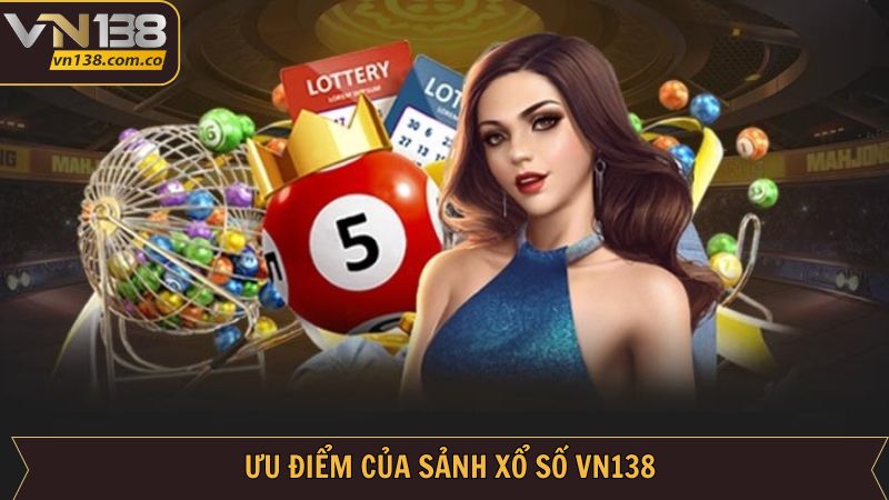Xổ Số VN138 - Sân Chơi Thử Thách Với Phần Thưởng Khủng 2 Ưu điểm vượt trội của xổ số VN138