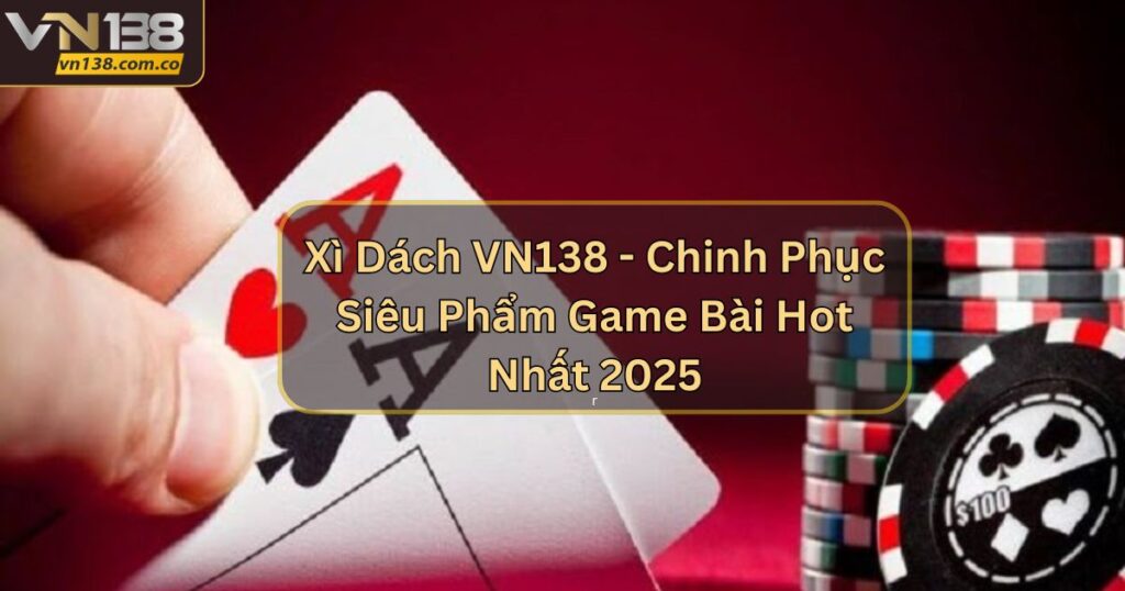 Xì Dách VN138 - Chinh Phục Siêu Phẩm Game Bài Hot Nhất 2025 9 Xì Dách VN138 - Chinh Phục Siêu Phẩm Game Bài Hot 2025