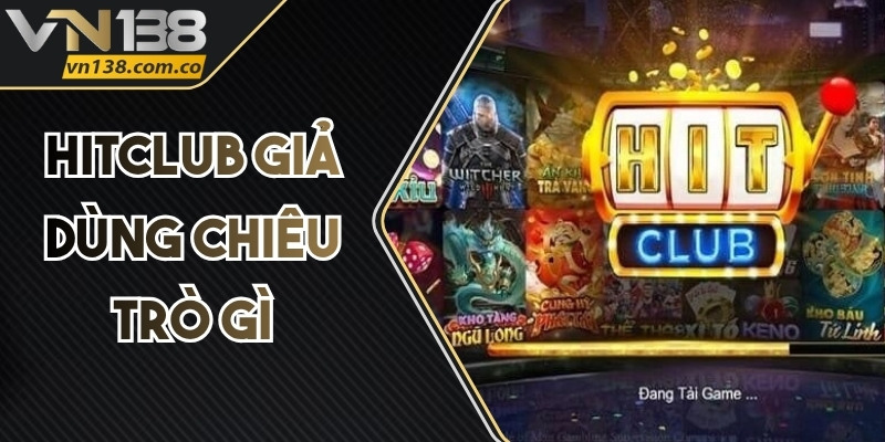 Hitclub giả dùng chiêu trò gì để đánh lừa người chơi?